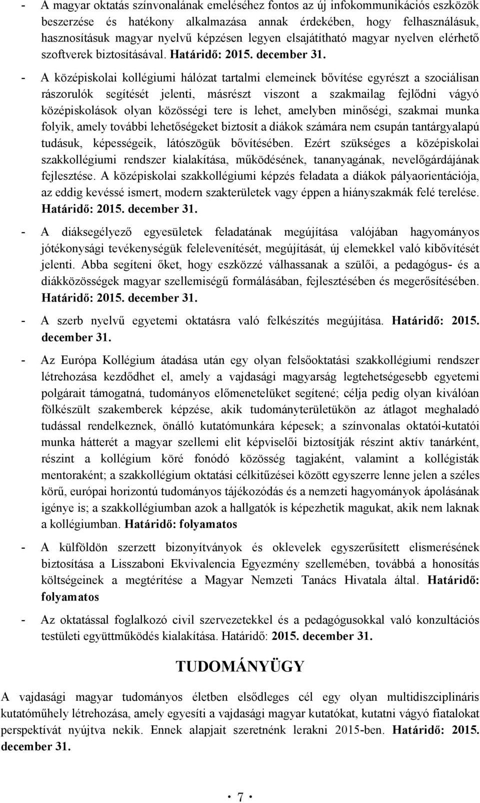 - A középiskolai kollégiumi hálózat tartalmi elemeinek bővítése egyrészt a szociálisan rászorulók segítését jelenti, másrészt viszont a szakmailag fejlődni vágyó középiskolások olyan közösségi tere