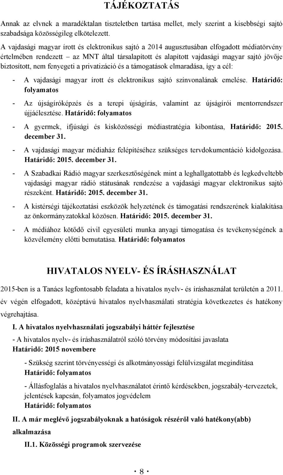 fenyegeti a privatizáció és a támogatások elmaradása, így a cél: - A vajdasági magyar írott és elektronikus sajtó színvonalának emelése.