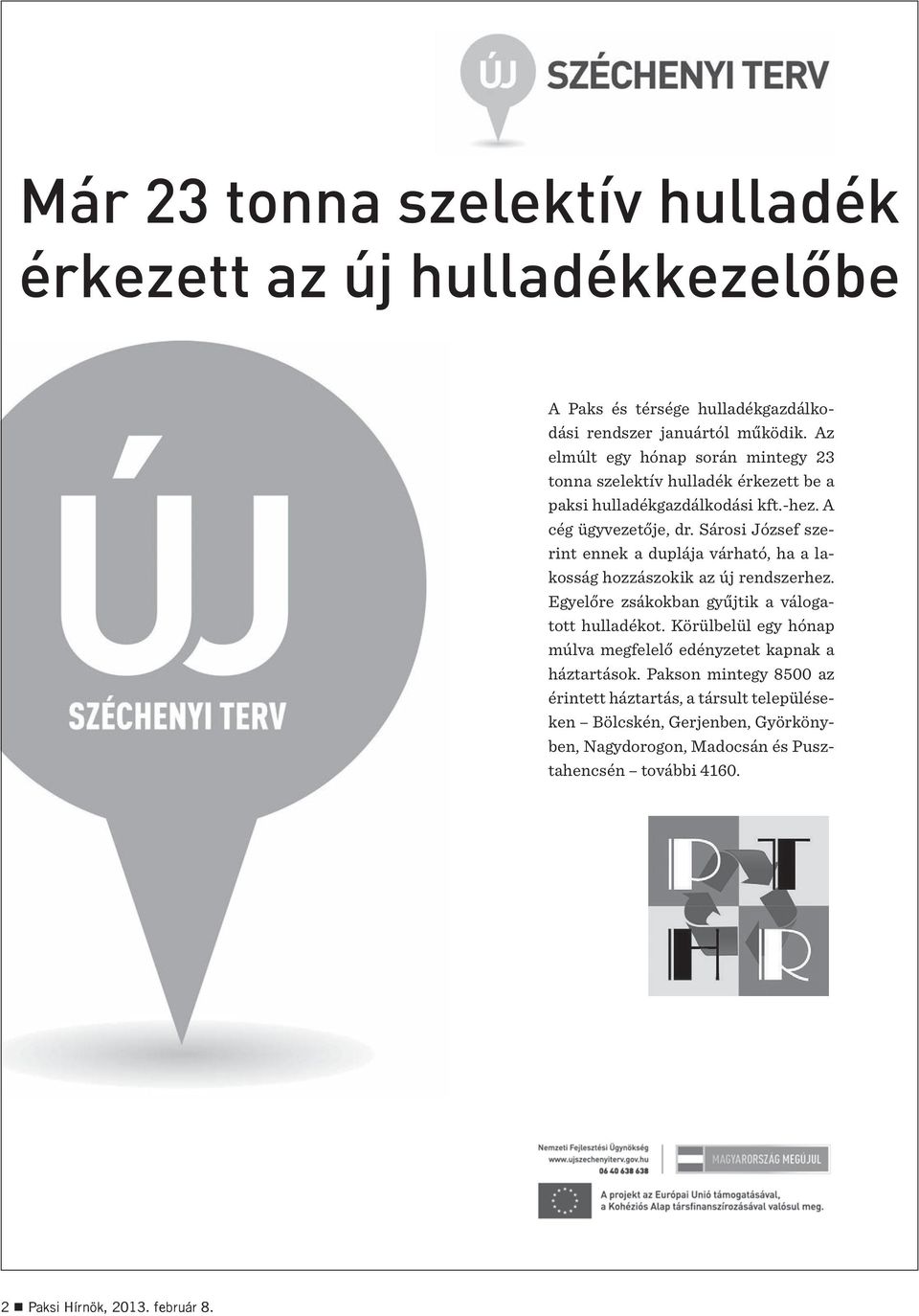 Sárosi József szerint ennek a duplája várható, ha a lakosság hozzászokik az új rendszerhez. Egyelőre zsákokban gyűjtik a válogatott hulladékot.