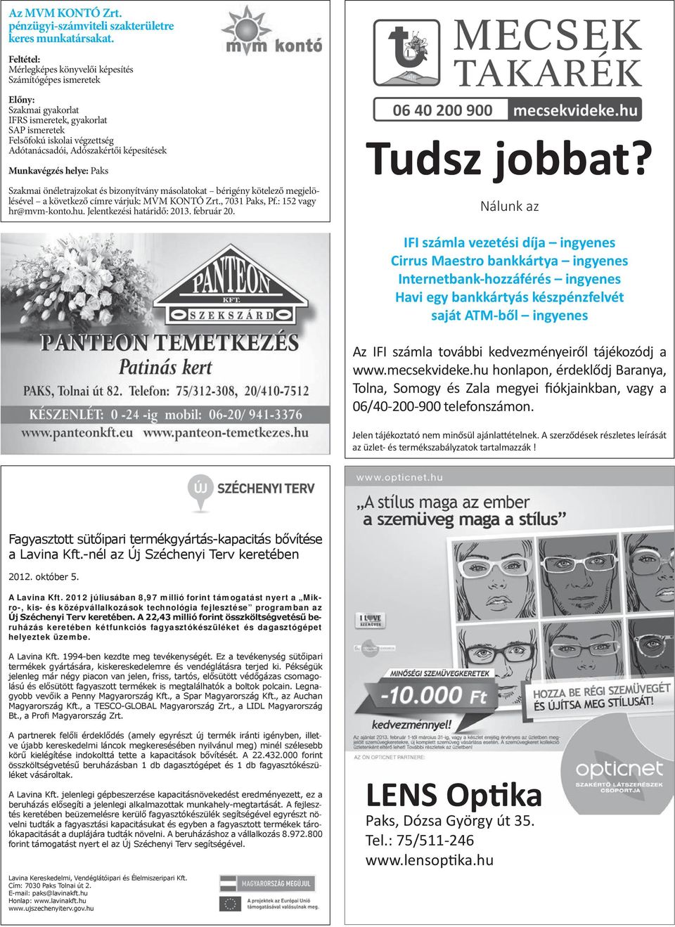 Munkavégzés helye: Paks Szakmai önéletrajzokat és bizonyítvány másolatokat bérigény kötelező megjelölésével a következő címre várjuk: MVM KONTÓ Zrt., 7031 Paks, Pf.: 152 vagy hr@mvm-konto.hu.