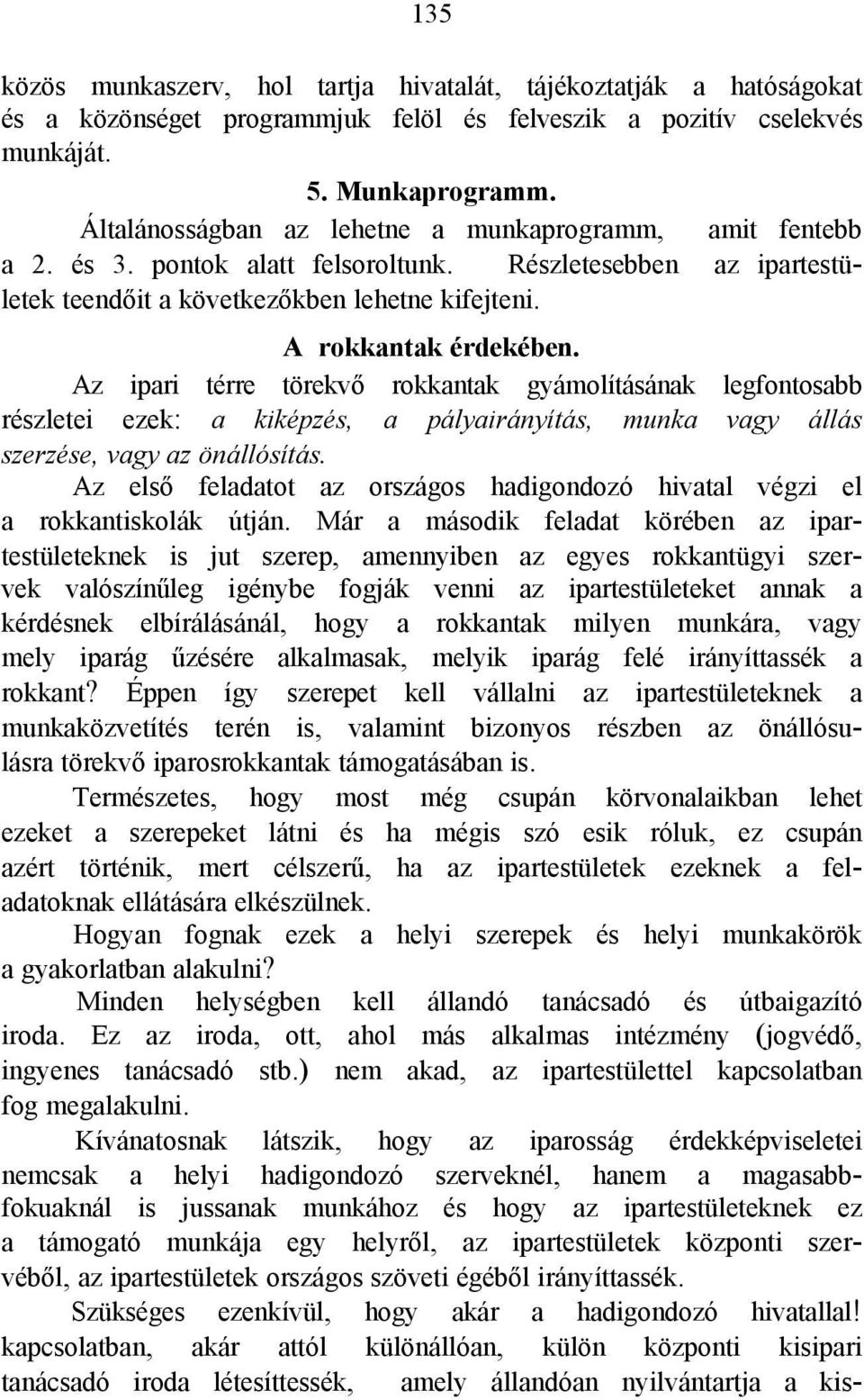 Az ipari térre törekvő rokkantak gyámolításának legfontosabb részletei ezek: a kiképzés, a pályairányítás, munka vagy állás szerzése, vagy az önállósítás.