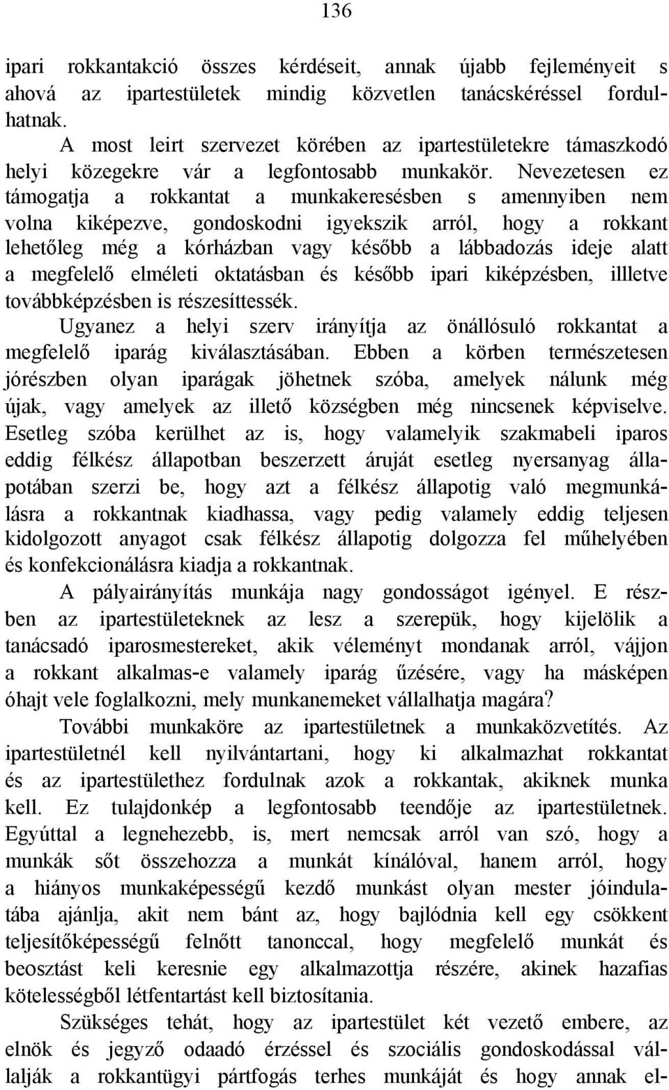 Nevezetesen ez támogatja a rokkantat a munkakeresésben s amennyiben nem volna kiképezve, gondoskodni igyekszik arról, hogy a rokkant lehetőleg még a kórházban vagy később a lábbadozás ideje alatt a