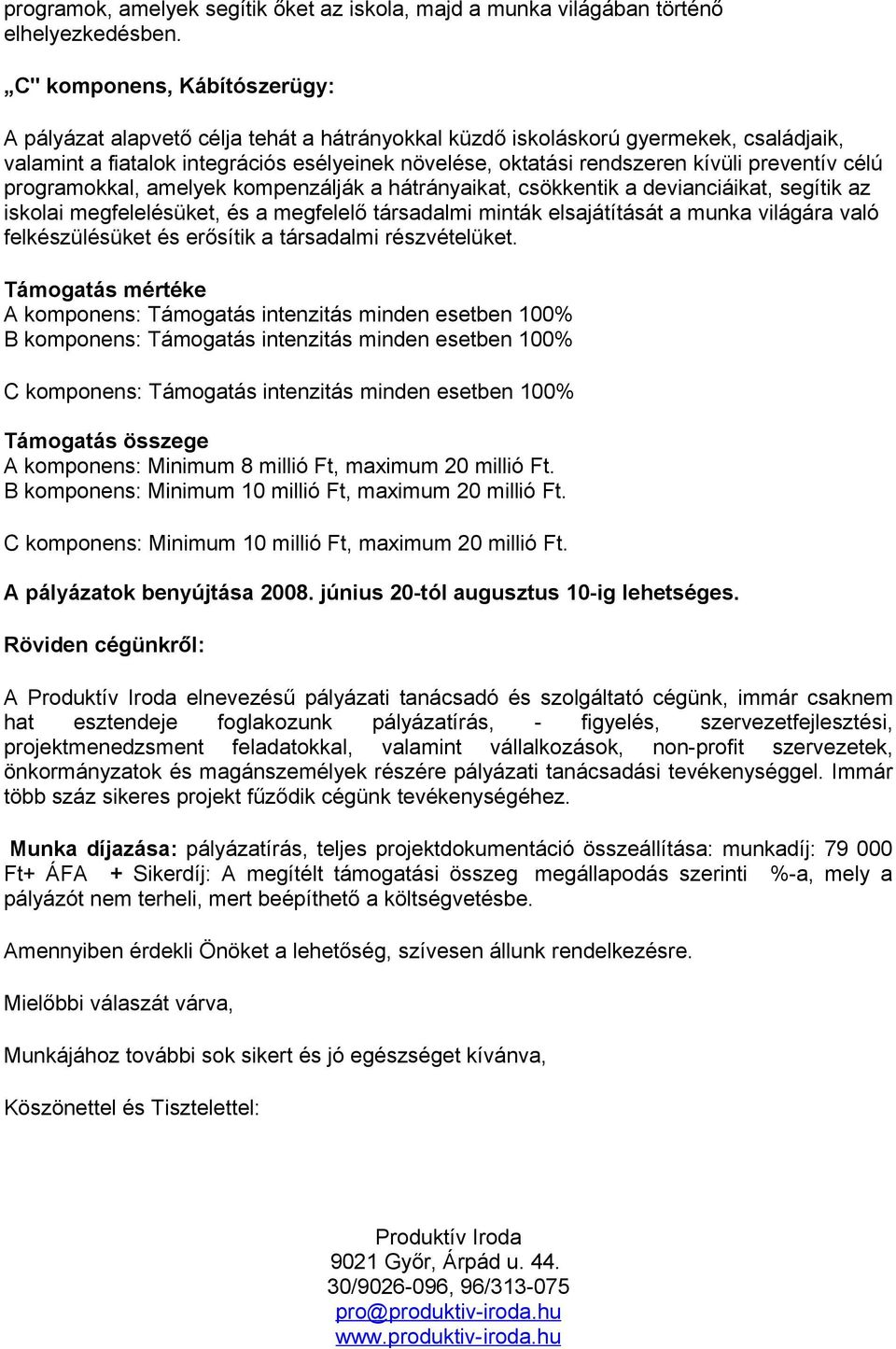 preventív célú programokkal, amelyek kompenzálják a hátrányaikat, csökkentik a devianciáikat, segítik az iskolai megfelelésüket, és a megfelelő társadalmi minták elsajátítását a munka világára való