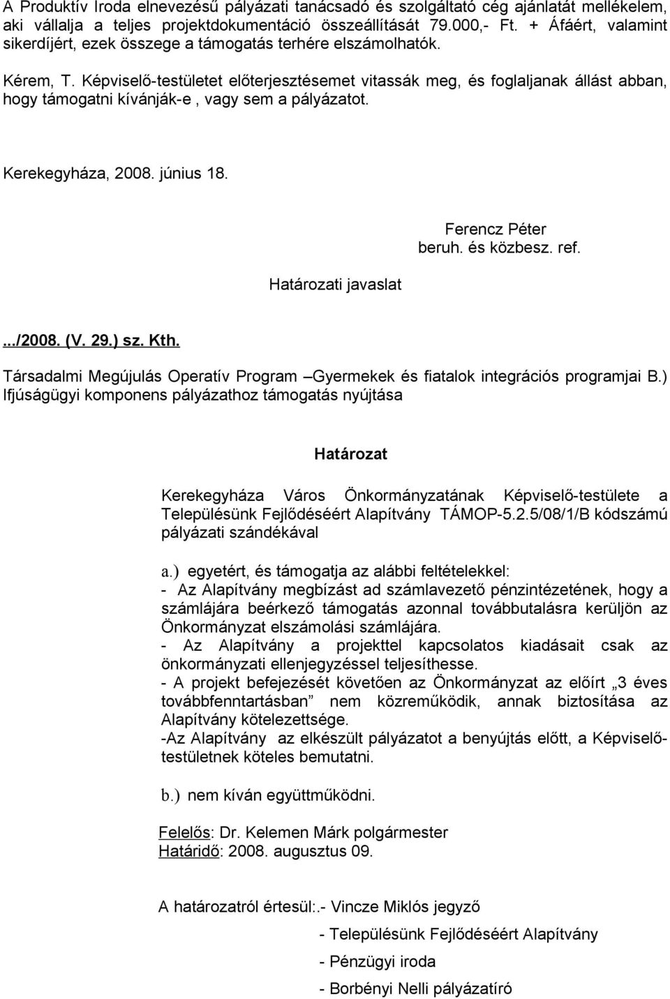 Képviselő-testületet előterjesztésemet vitassák meg, és foglaljanak állást abban, hogy támogatni kívánják-e, vagy sem a pályázatot. Kerekegyháza, 2008. június 18.