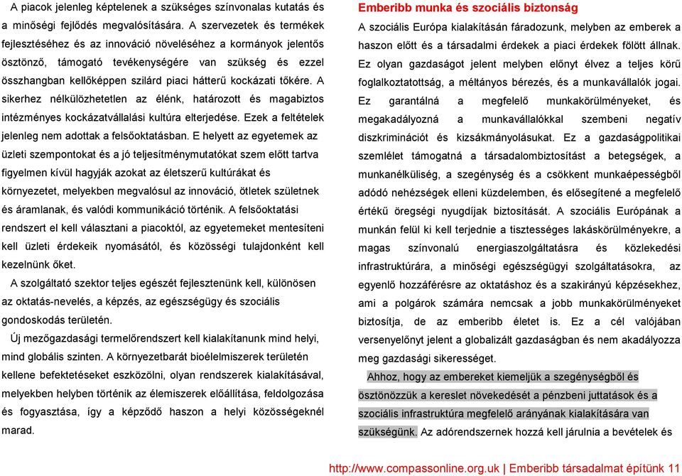 kockázati tıkére. A sikerhez nélkülözhetetlen az élénk, határozott és magabiztos intézményes kockázatvállalási kultúra elterjedése. Ezek a feltételek jelenleg nem adottak a felsıoktatásban.