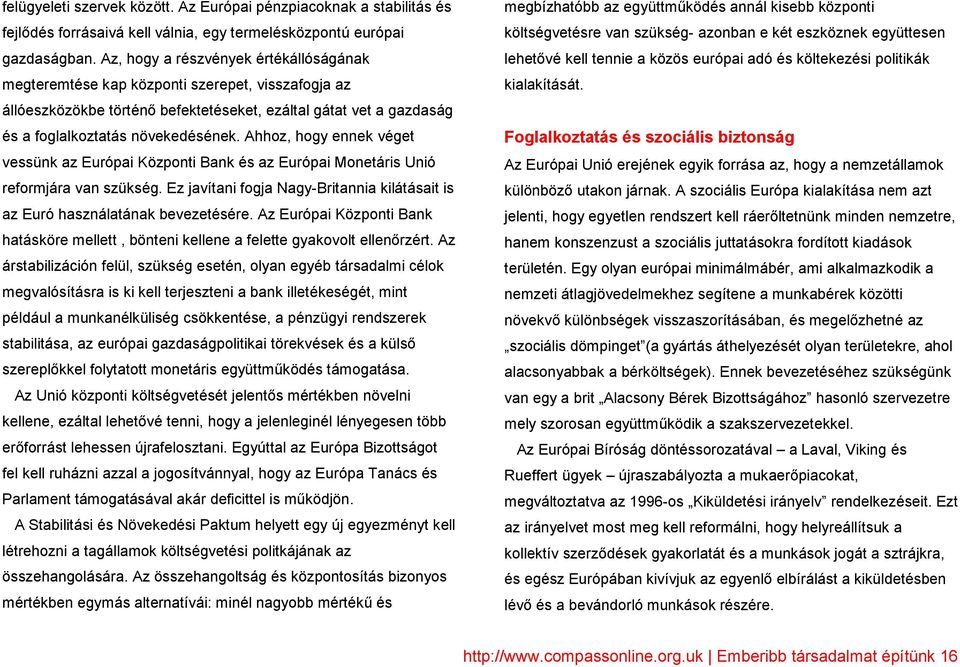 Ahhoz, hogy ennek véget vessünk az Európai Központi Bank és az Európai Monetáris Unió reformjára van szükség. Ez javítani fogja Nagy-Britannia kilátásait is az Euró használatának bevezetésére.