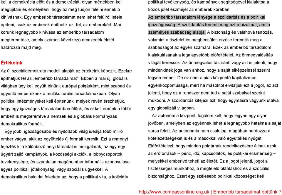 Mai korunk legnagyobb kihívása az emberibb társadalom megteremtése, amely számos következı nemzedék életét határozza majd meg. Értékeink Az új szociáldemokrata modell alapját az értékeink képezik.