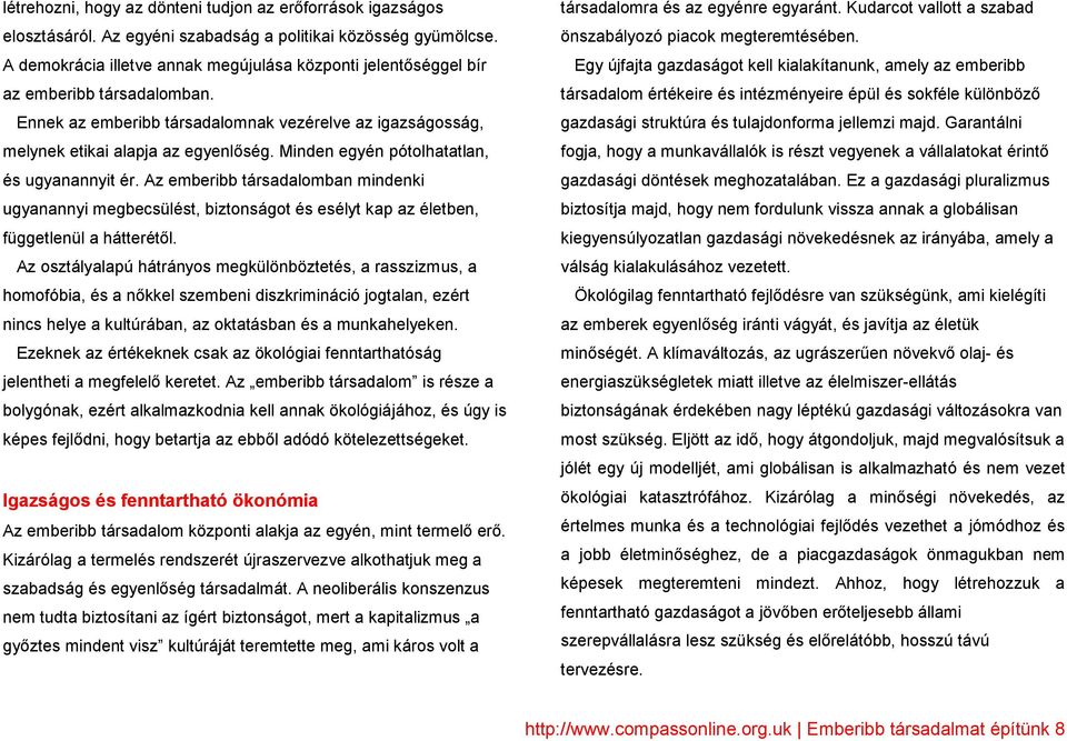 Minden egyén pótolhatatlan, és ugyanannyit ér. Az emberibb társadalomban mindenki ugyanannyi megbecsülést, biztonságot és esélyt kap az életben, függetlenül a hátterétıl.