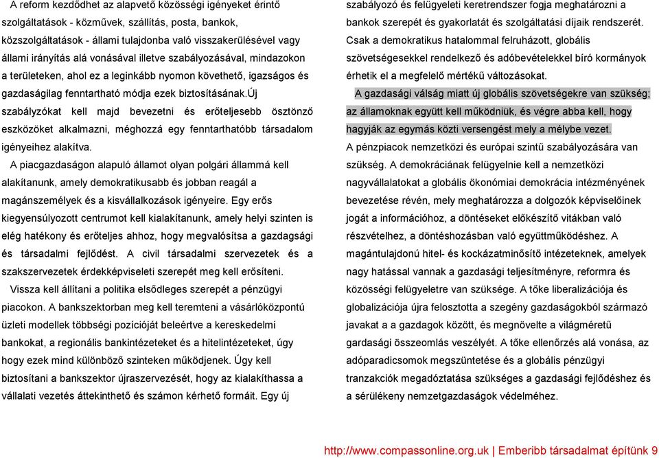 új szabályzókat kell majd bevezetni és erıteljesebb ösztönzı eszközöket alkalmazni, méghozzá egy fenntarthatóbb társadalom igényeihez alakítva.