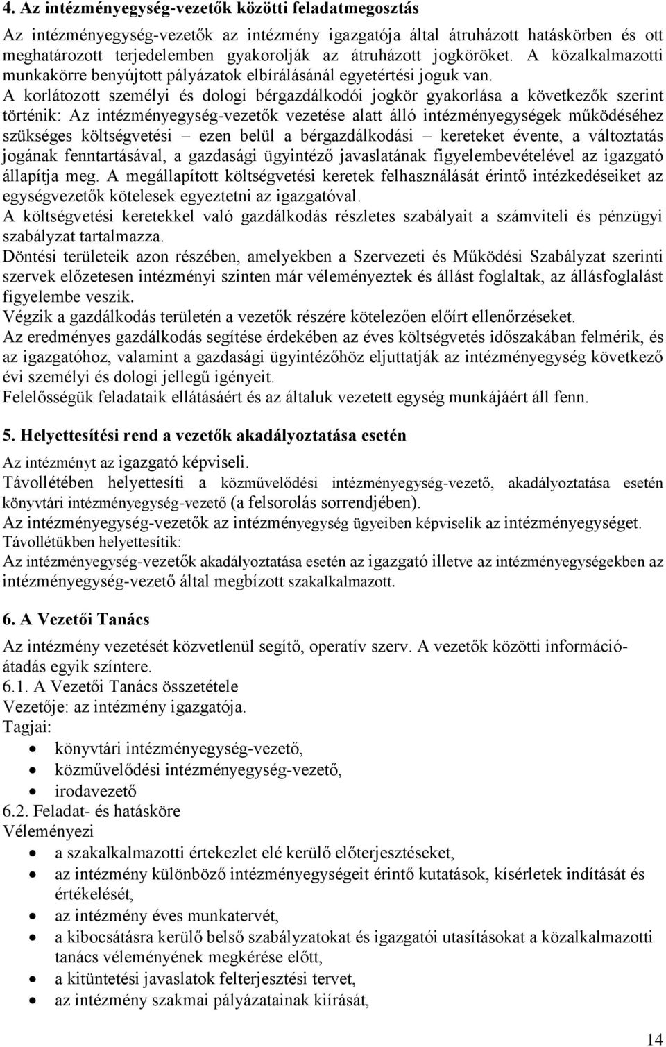 A korlátozott személyi és dologi bérgazdálkodói jogkör gyakorlása a következők szerint történik: Az intézményegység-vezetők vezetése alatt álló intézményegységek működéséhez szükséges költségvetési