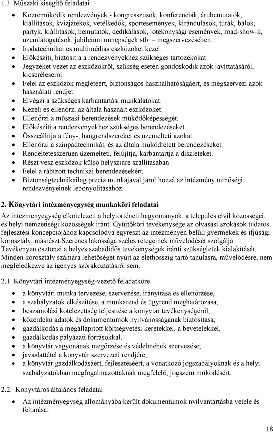 Előkészíti, biztosítja a rendezvényekhez szükséges tartozékokat. Jegyzéket vezet az eszközökről, szükség esetén gondoskodik azok javíttatásáról, kicseréléséről.