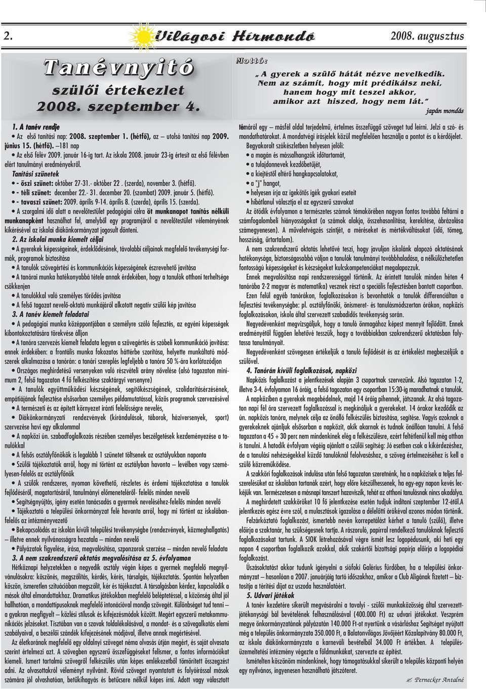 (hétfô), az utolsó tanítási nap 2009. június 15. (hétfô). 181 nap Az elsô félév 2009. január 16-ig tart. Az iskola 2008. január 23-ig értesít az elsô félévben elért tanulmányi eredményekrôl.