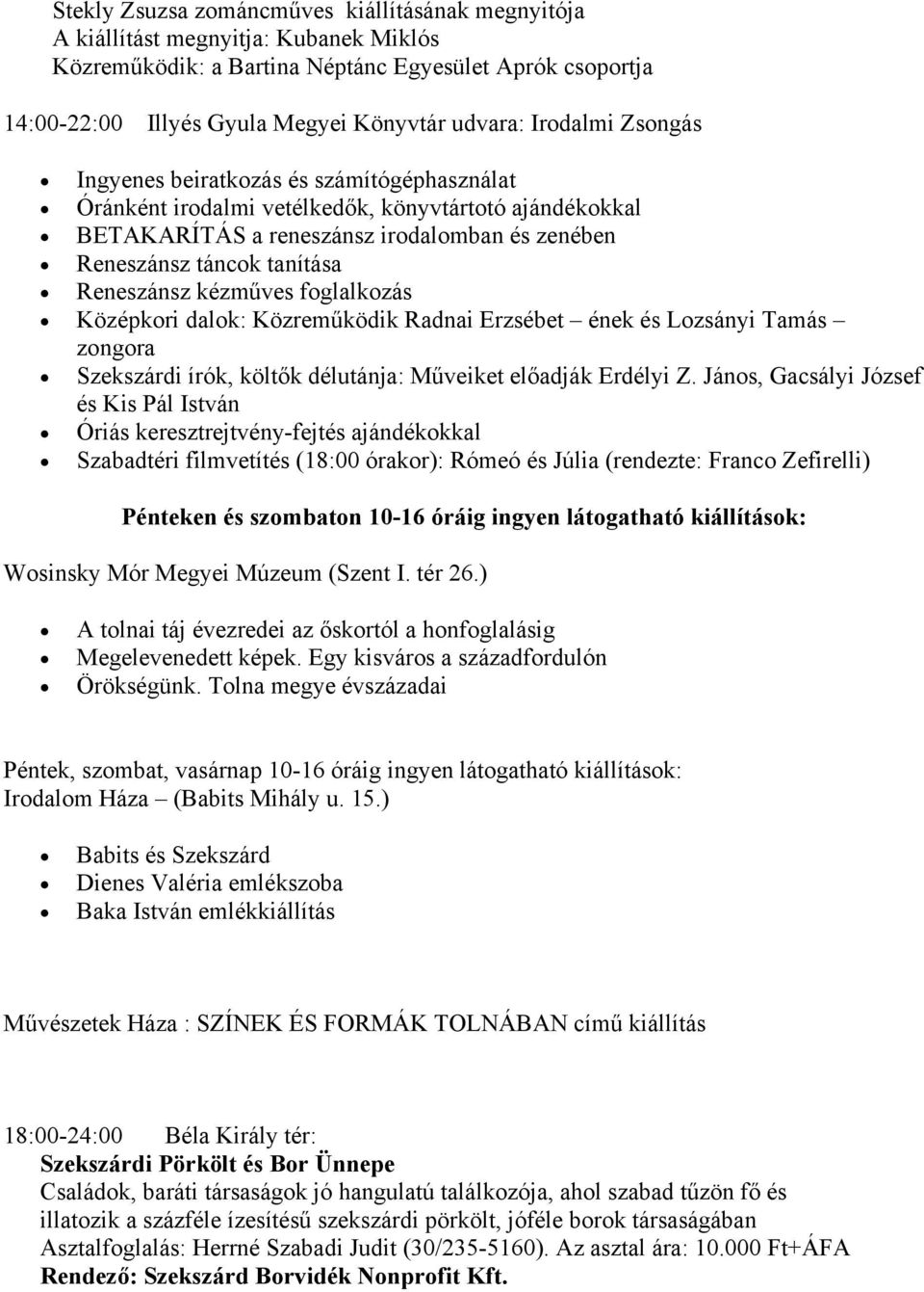 Reneszánsz kézműves foglalkozás Középkori dalok: Közreműködik Radnai Erzsébet ének és Lozsányi Tamás zongora Szekszárdi írók, költők délutánja: Műveiket előadják Erdélyi Z.