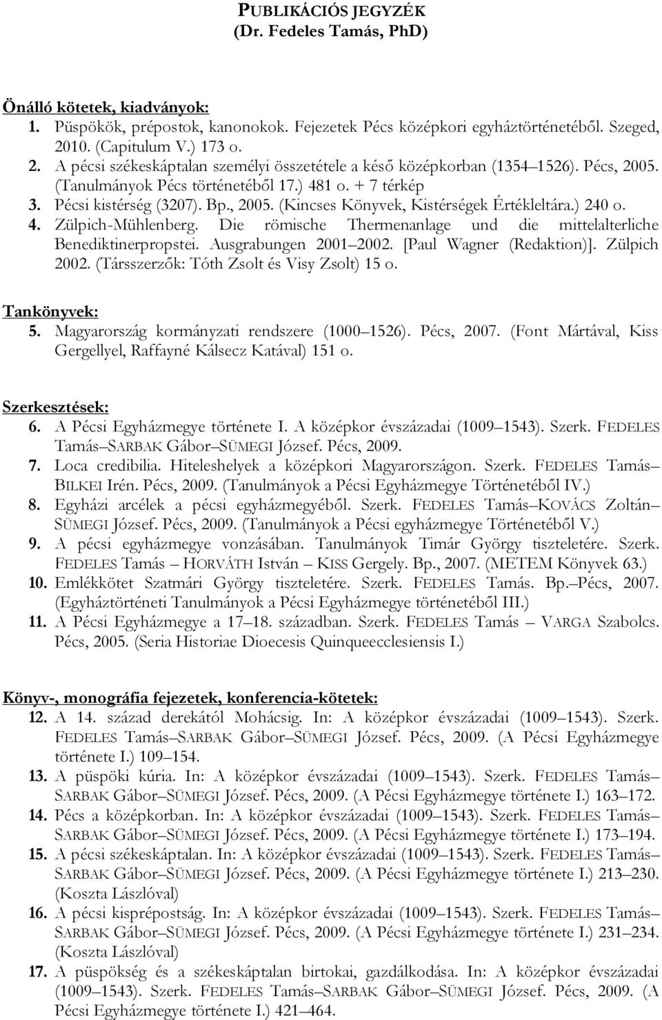 Bp., 2005. (Kincses Könyvek, Kistérségek Értékleltára.) 240 o. 4. Zülpich-Mühlenberg. Die römische Thermenanlage und die mittelalterliche Benediktinerpropstei. Ausgrabungen 2001 2002.