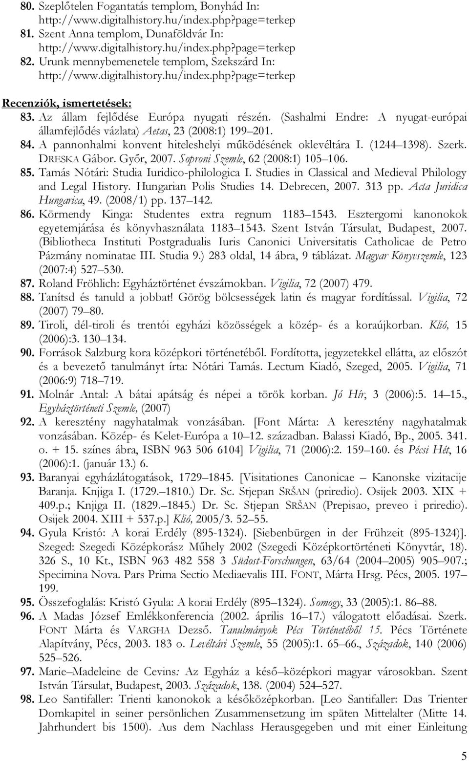 (Sashalmi Endre: A nyugat-európai államfejlődés vázlata) Aetas, 23 (2008:1) 199 201. 84. A pannonhalmi konvent hiteleshelyi működésének oklevéltára I. (1244 1398). Szerk. DRESKA Gábor. Győr, 2007.