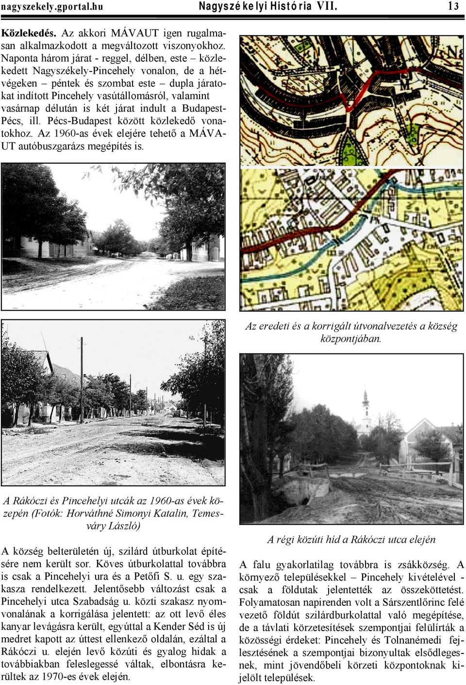 délután is két járat indult a BudapestPécs, ill. Pécs-Budapest között közlekedő vonatokhoz. Az 1960-as évek elejére tehető a MÁVAUT autóbuszgarázs megépítés is.