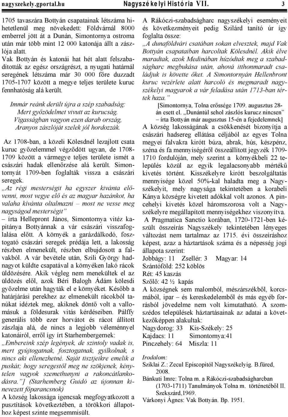 Vak Bottyán és katonái hat hét alatt felszabadították az egész országrészt, a nyugati határnál seregének létszáma már 30 000 főre duzzadt 1705-1707 között a megye teljes területe kuruc fennhatóság