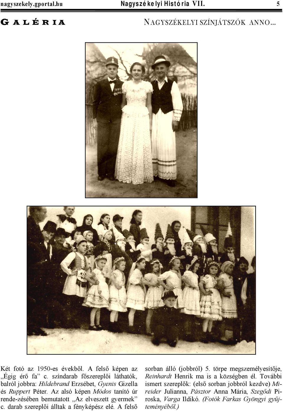 Az alsó képen Módos tanító úr rende-zésében bemutatott Az elveszett gyermek c. darab szereplői álltak a fényképész elé. A felső sorban álló (jobbról) 5.