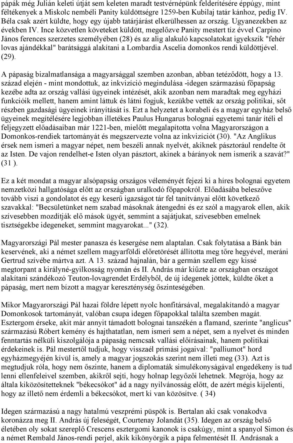 Ince közvetlen követeket küldött, megelőzve Panity mestert tíz évvel Carpino János ferences szerzetes személyében (28) és az alig alakuló kapcsolatokat igyekszik "fehér lovas ajándékkal" barátsággá