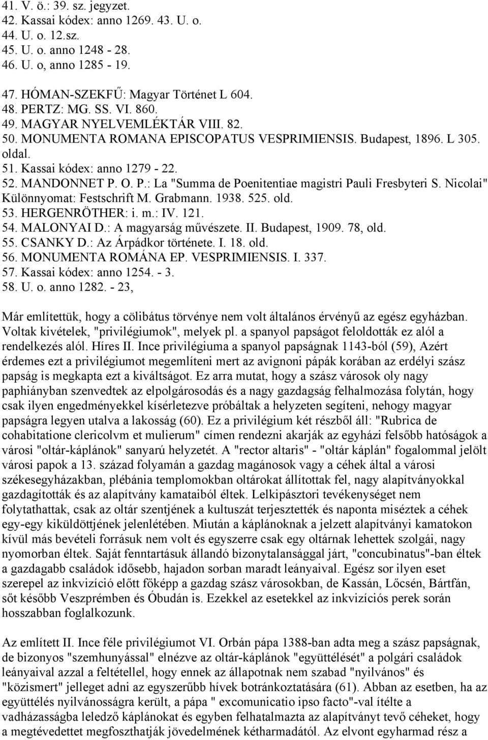 O. P.: La "Summa de Poenitentiae magistri Pauli Fresbyteri S. Nicolai" Különnyomat: Festschrift M. Grabmann. 1938. 525. old. 53. HERGENRÖTHER: i. m.: IV. 121. 54. MALONYAI D.: A magyarság művészete.