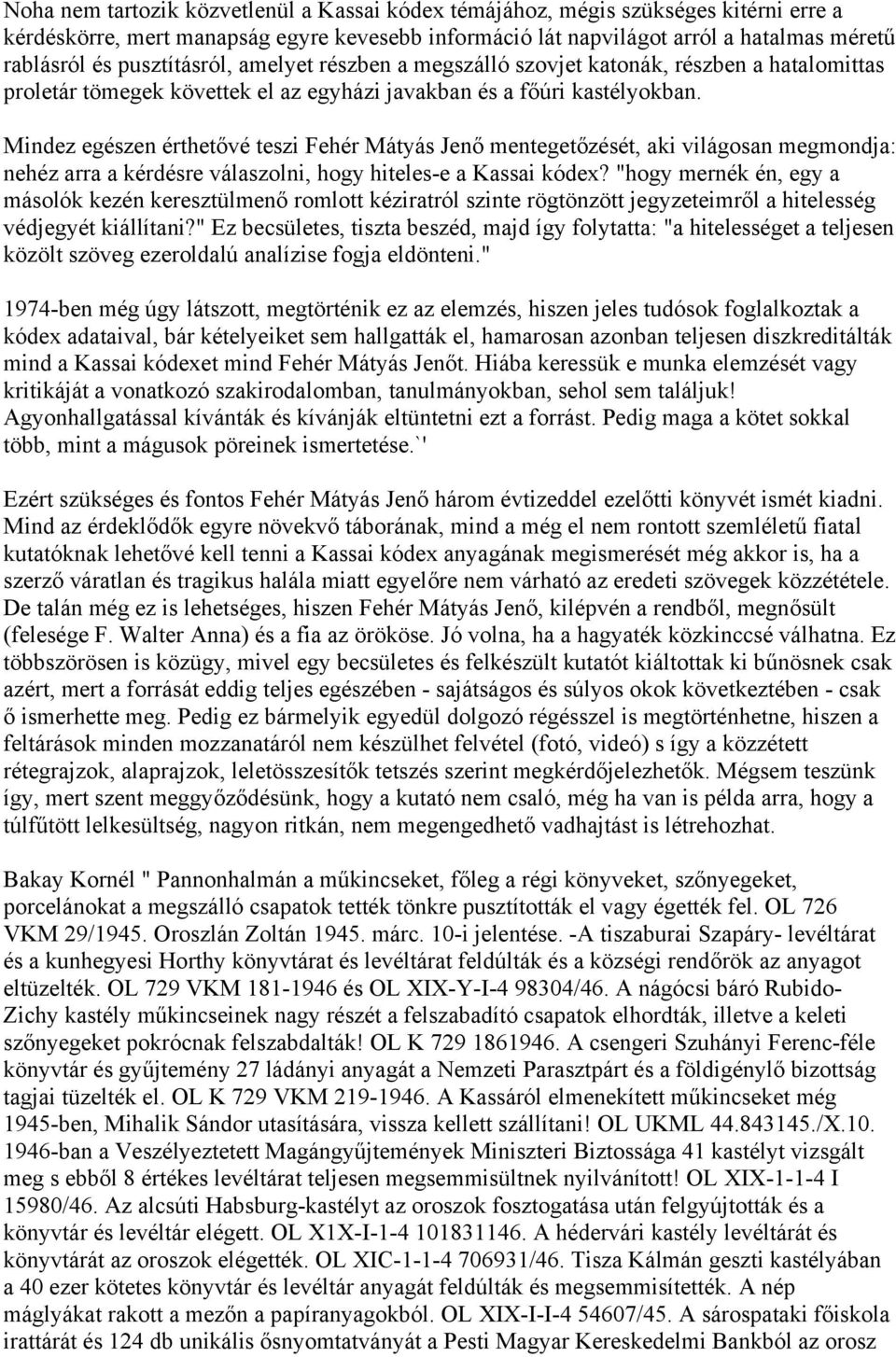 Mindez egészen érthetővé teszi Fehér Mátyás Jenő mentegetőzését, aki világosan megmondja: nehéz arra a kérdésre válaszolni, hogy hiteles-e a Kassai kódex?