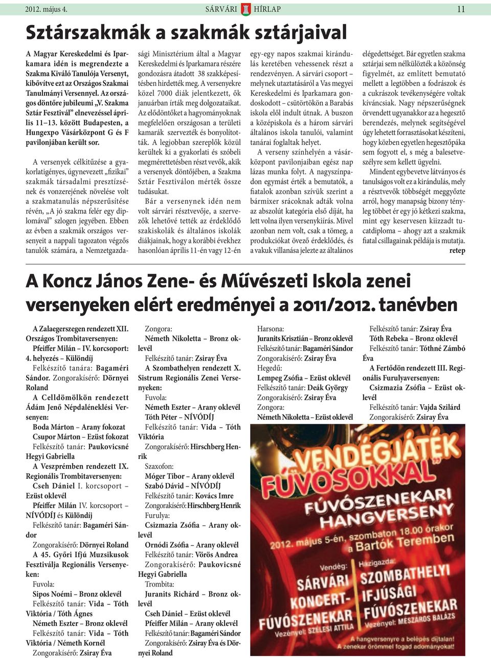 Az országos döntőre jubileumi V. Szakma Sztár Fesztivál elnevezéssel április 11 13. között Budapesten, a Hungexpo Vásárközpont G és F pavilonjában került sor.