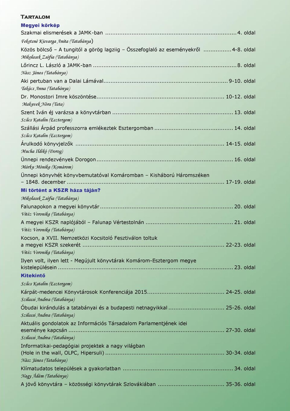 Monostori Imre köszöntése... 10-12. oldal Makuvek Nóra (Tata) Szent Iván éj varázsa a könyvtárban... 13. oldal Szűcs Katalin (Esztergom) Szállási Árpád professzorra emlékeztek Esztergomban... 14.