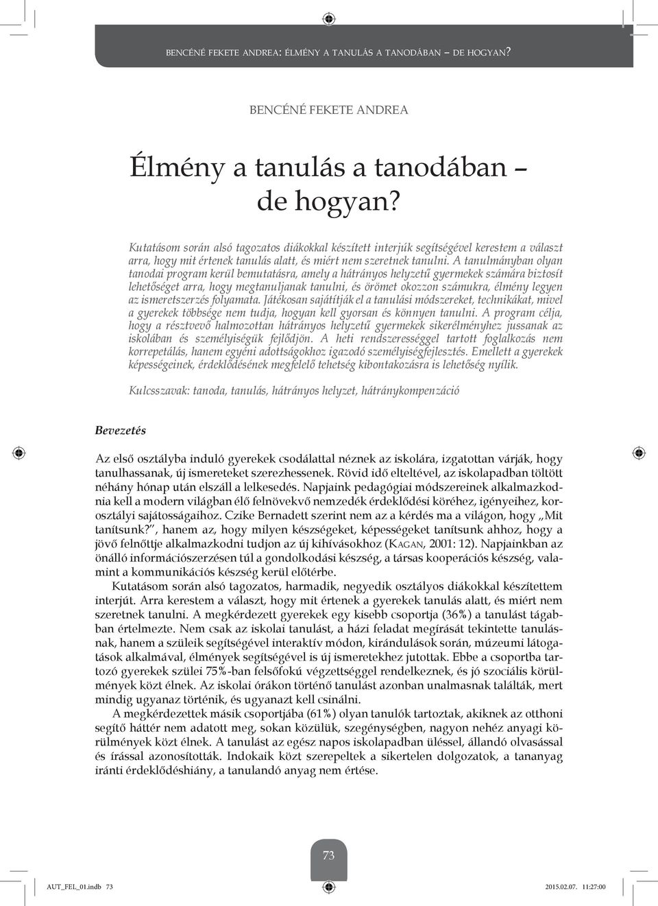 A tanulmányban olyan tanodai program kerül bemutatásra, amely a hátrányos helyzetű gyermekek számára biztosít lehetőséget arra, hogy megtanuljanak tanulni, és örömet okozzon számukra, élmény legyen