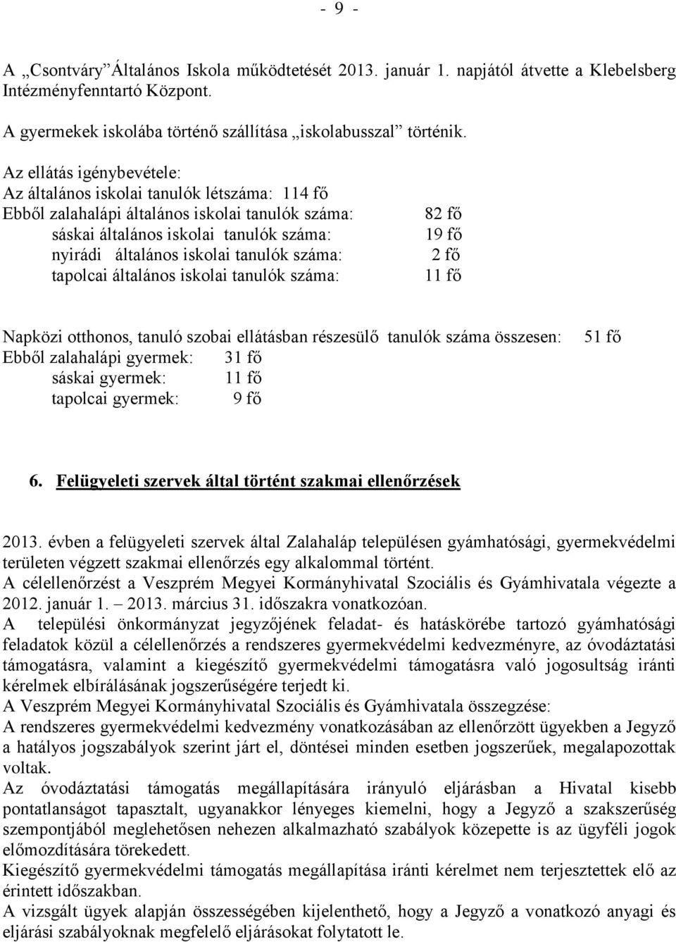 száma: tapolcai általános iskolai tanulók száma: 82 fő 19 fő 2 fő 11 fő Napközi otthonos, tanuló szobai ellátásban részesülő tanulók száma összesen: Ebből zalahalápi gyermek: 31 fő sáskai gyermek: 11