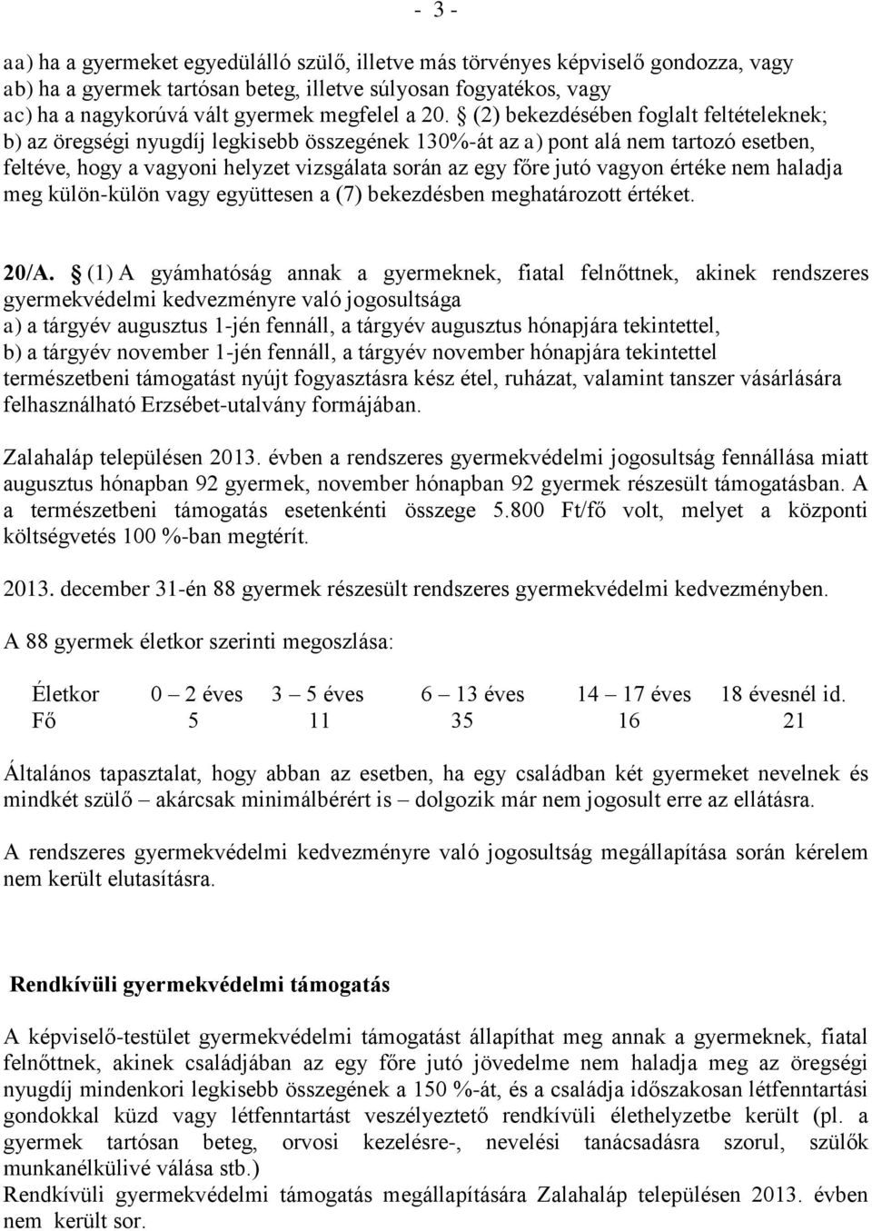 vagyon értéke nem haladja meg külön-külön vagy együttesen a (7) bekezdésben meghatározott értéket. 20/A.