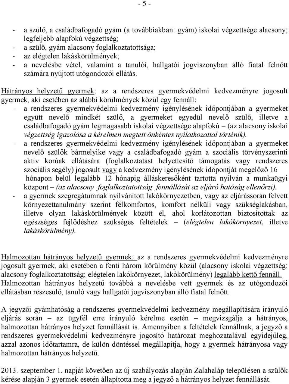 Hátrányos helyzetű gyermek: az a rendszeres gyermekvédelmi kedvezményre jogosult gyermek, aki esetében az alábbi körülmények közül egy fennáll: - a rendszeres gyermekvédelmi kedvezmény igénylésének