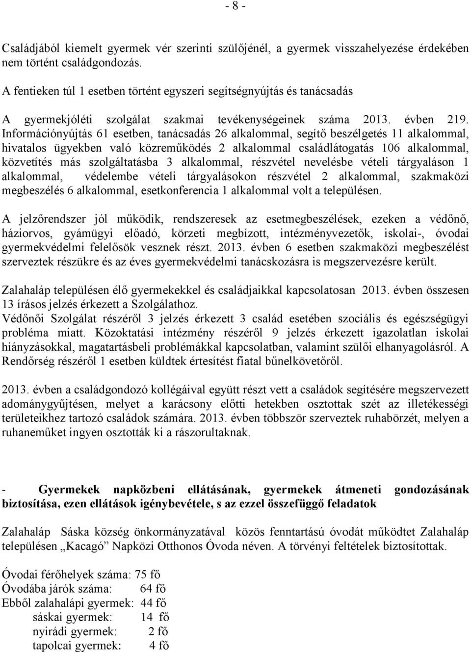 Információnyújtás 61 esetben, tanácsadás 26 alkalommal, segítő beszélgetés 11 alkalommal, hivatalos ügyekben való közreműködés 2 alkalommal családlátogatás 106 alkalommal, közvetítés más