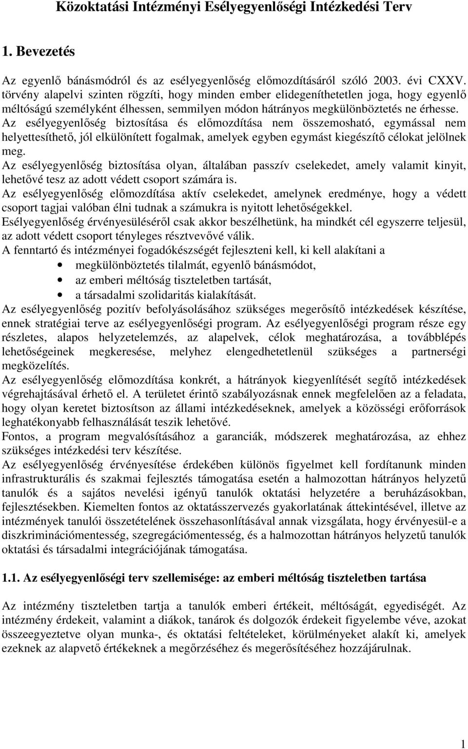 Az esélyegyenlıség biztosítása és elımozdítása nem összemosható, egymással nem helyettesíthetı, jól elkülönített fogalmak, amelyek egyben egymást kiegészítı célokat jelölnek meg.