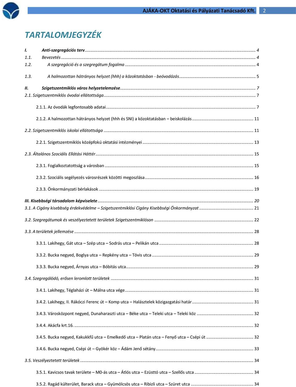 .. 11 2.2. Szigetszentmiklós iskolai ellátottsága... 11 2.2.1. Szigetszentmiklós középfokú oktatási intézményei... 13 2.3. Általános Szociális Ellátási Háttér... 15 2.3.1. Foglalkoztatottság a városban.