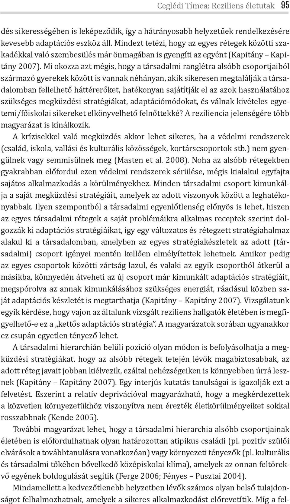 Mi okozza azt mégis, hogy a társadalmi ranglétra alsóbb csoportjaiból származó gyerekek között is vannak néhányan, akik sikeresen megtalálják a társadalomban fellelhető háttérerőket, hatékonyan