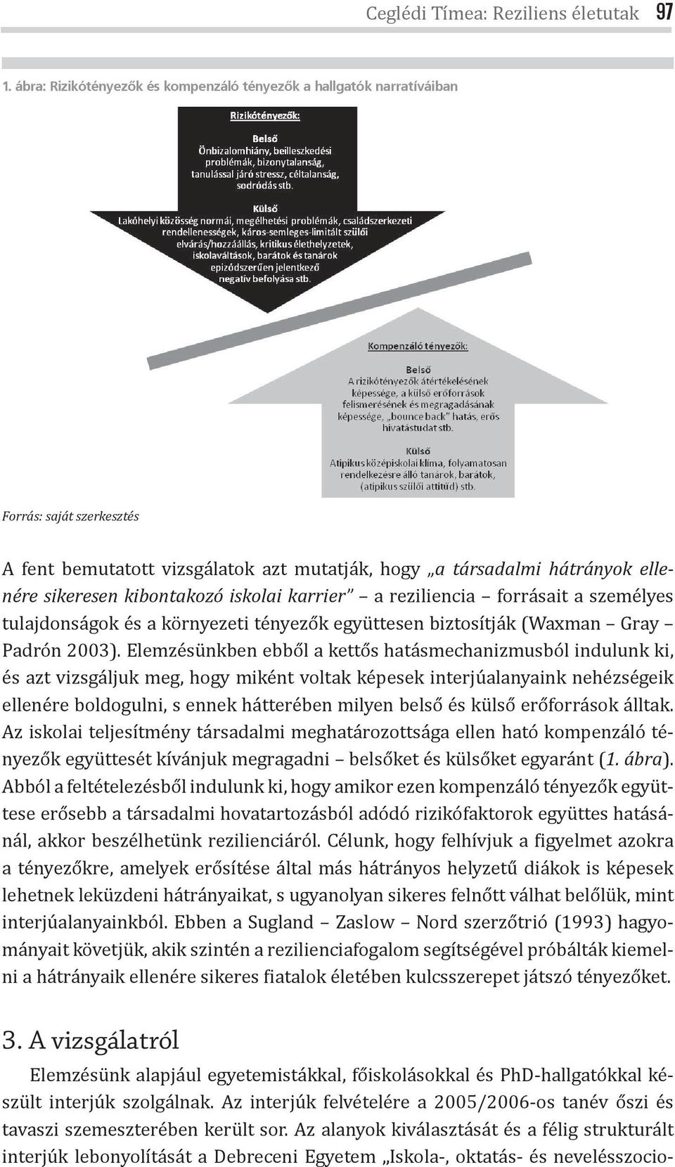 iskolai karrier a reziliencia forrásait a személyes tulajdonságok és a környezeti tényez k együttesen biztosítják (Waxman Gray Padrón 2003).