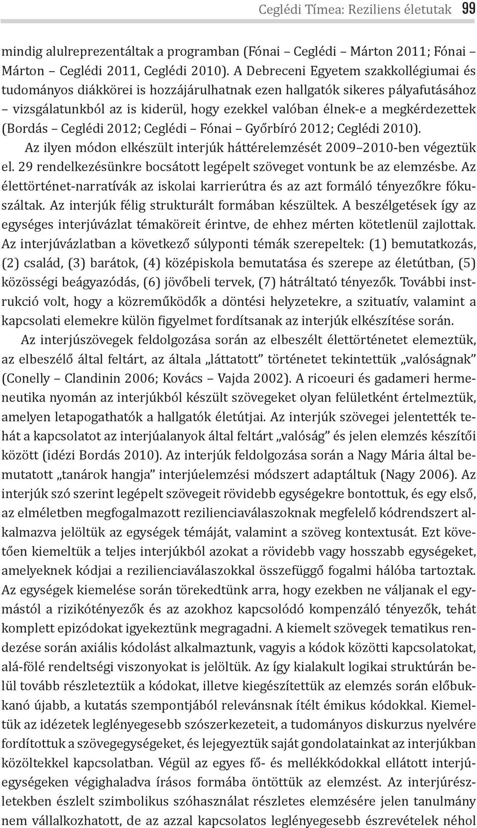 (Bordás Ceglédi 2012; Ceglédi Fónai Győrbíró 2012; Ceglédi 2010). Az ilyen módon elkészült interjúk háttérelemzését 2009 2010-ben végeztük el.