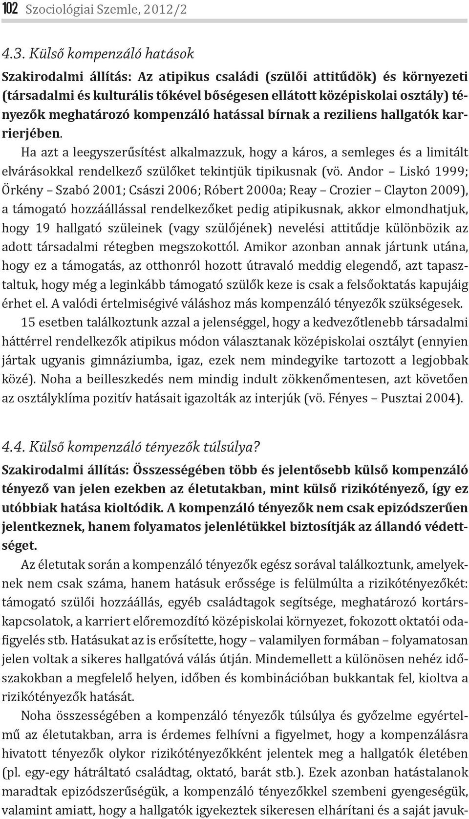 kompenzáló hatással bírnak a reziliens hallgatók karrierjében. Ha azt a leegyszerűsítést alkalmazzuk, hogy a káros, a semleges és a limitált elvárásokkal rendelkező szülőket tekintjük tipikusnak (vö.