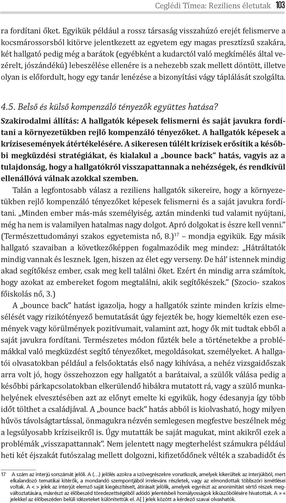 való megkímélés által vezérelt, jószándékú) lebeszélése ellenére is a nehezebb szak mellett döntött, illetve olyan is előfordult, hogy egy tanár lenézése a bizonyítási vágy táplálását szolgálta. 4.5.