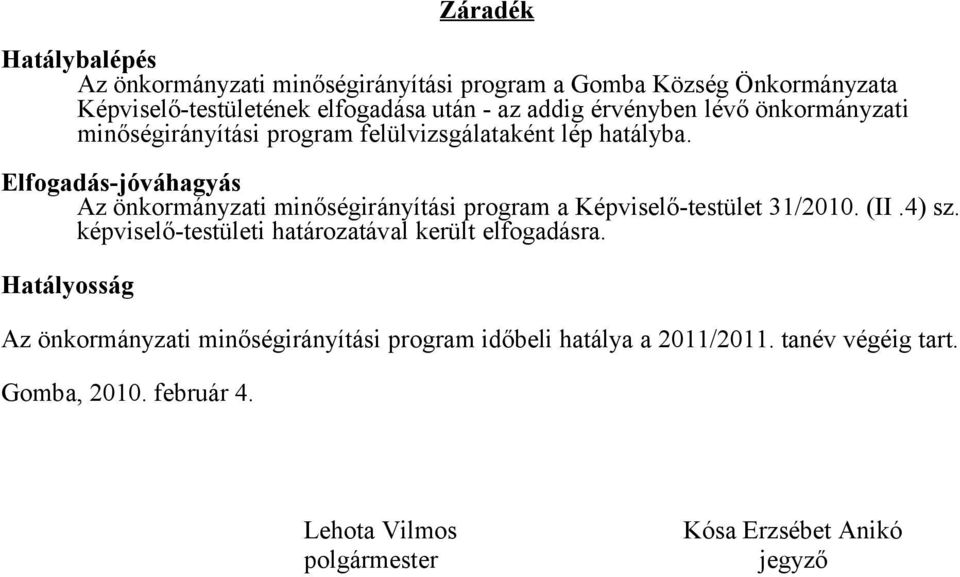 Elfogadás-jóváhagyás Az önkormányzati minőségirányítási program a Képviselő-testület 31/2010. (II.4) sz.