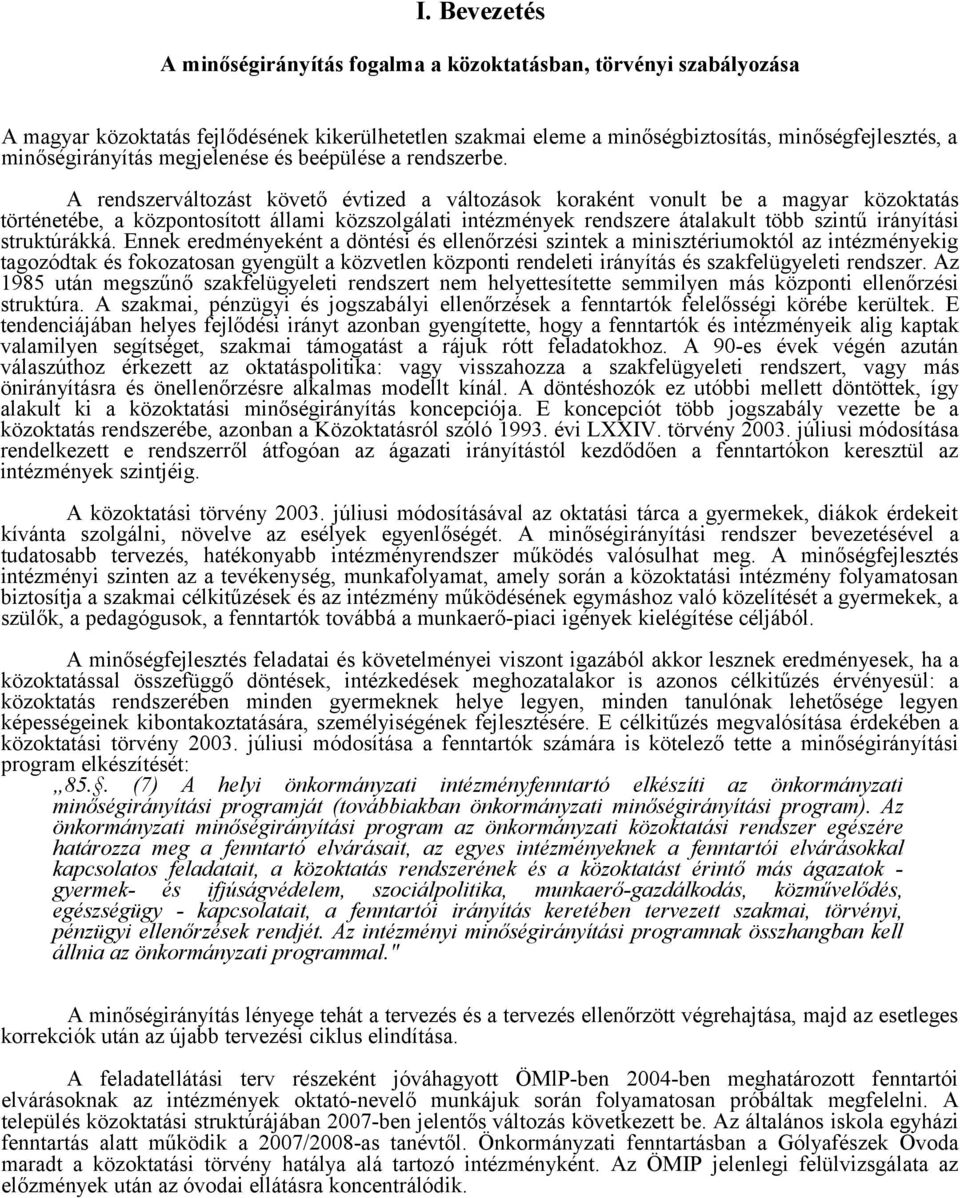 A rendszerváltozást követő évtized a változások koraként vonult be a magyar közoktatás történetébe, a központosított állami közszolgálati intézmények rendszere átalakult több szintű irányítási