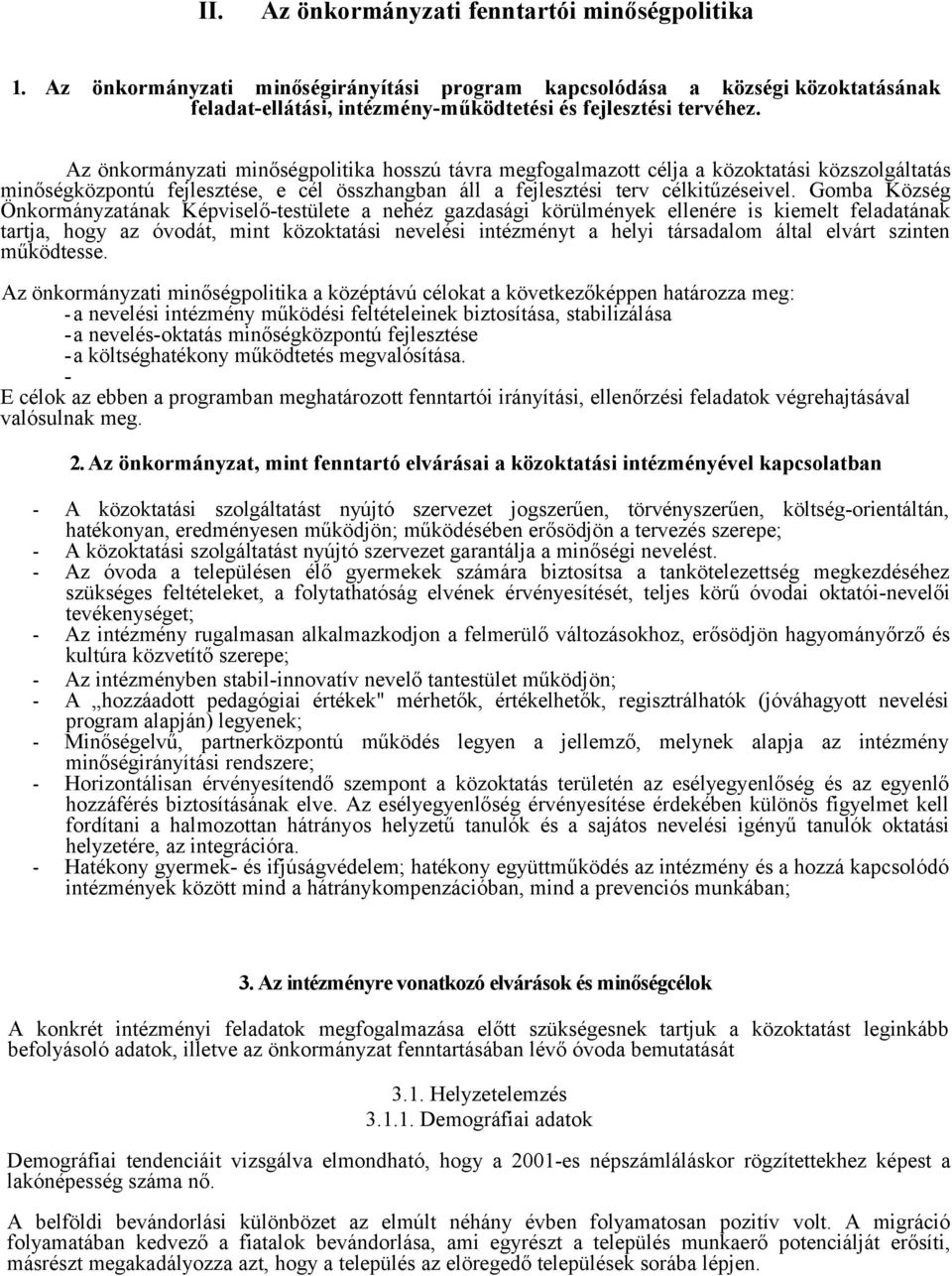 Gomba Község Önkormányzatának Képviselő-testülete a nehéz gazdasági körülmények ellenére is kiemelt feladatának tartja, hogy az óvodát, mint közoktatási nevelési intézményt a helyi társadalom által