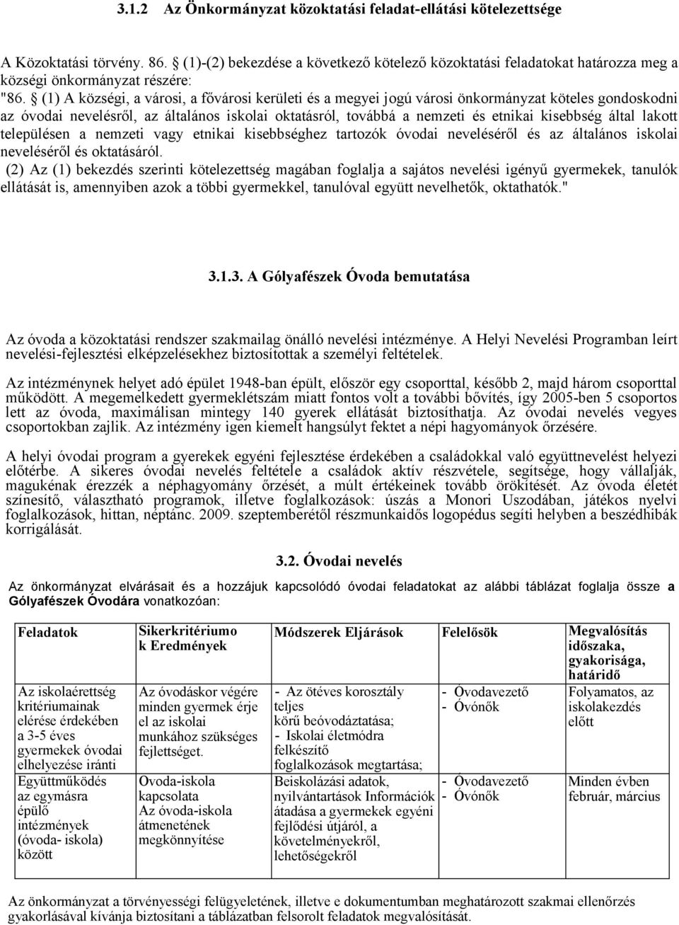 (1) A községi, a városi, a fővárosi kerületi és a megyei jogú városi önkormányzat köteles gondoskodni az óvodai nevelésről, az általános iskolai oktatásról, továbbá a nemzeti és etnikai kisebbség