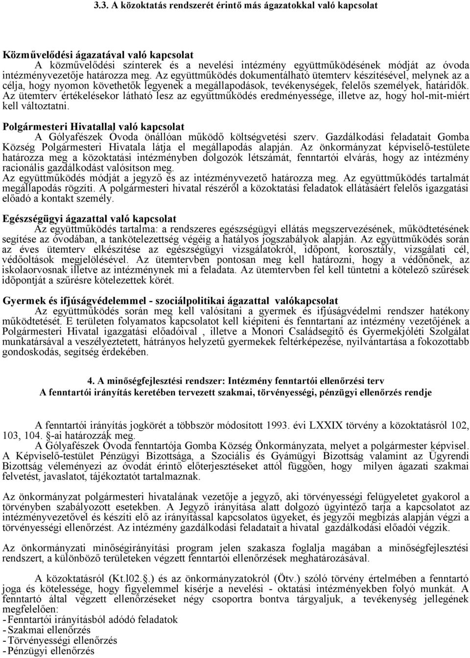 Az együttműködés dokumentálható ütemterv készítésével, melynek az a célja, hogy nyomon követhetők legyenek a megállapodások, tevékenységek, felelős személyek, határidők.