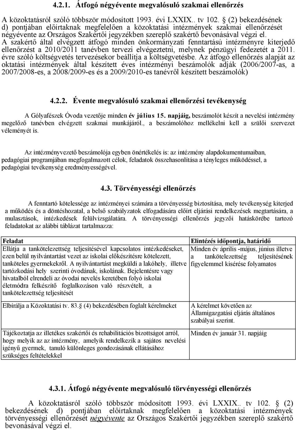 A szakértő által elvégzett átfogó minden önkormányzati fenntartású intézményre kiterjedő ellenőrzést a 2010/2011 tanévben tervezi elvégeztetni, melynek pénzügyi fedezetét a 2011.