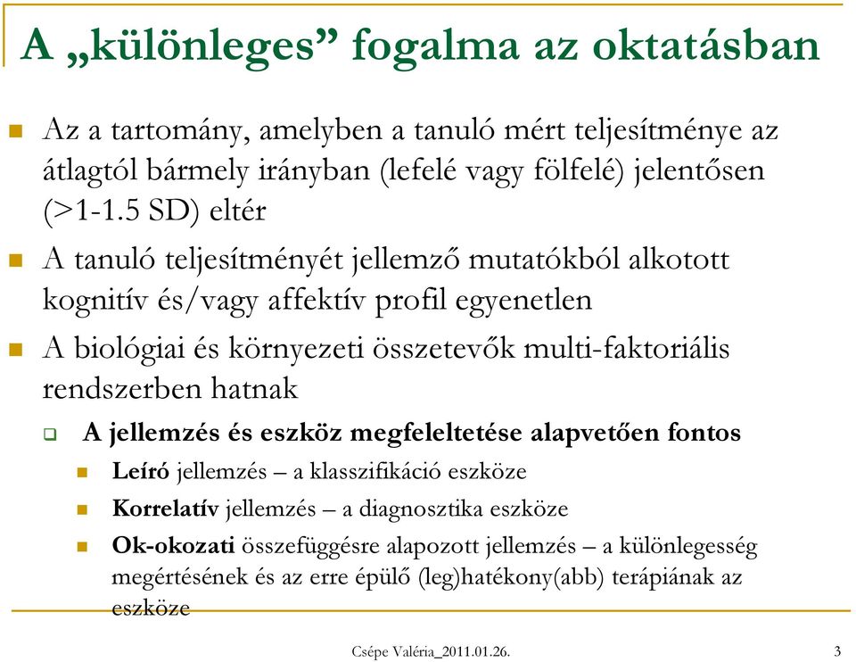 multi-faktoriális rendszerben hatnak A jellemzés és eszköz megfeleltetése alapvetően fontos Leíró jellemzés a klasszifikáció eszköze Korrelatív jellemzés a