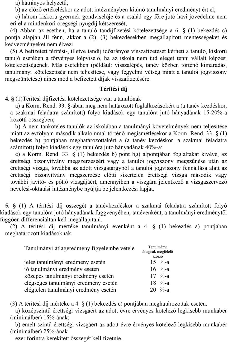 (1) bekezdés c) pontja alapján áll fenn, akkor a (2), (3) bekezdésekben megállapított mentességeket és kedvezményeket nem élvezi.