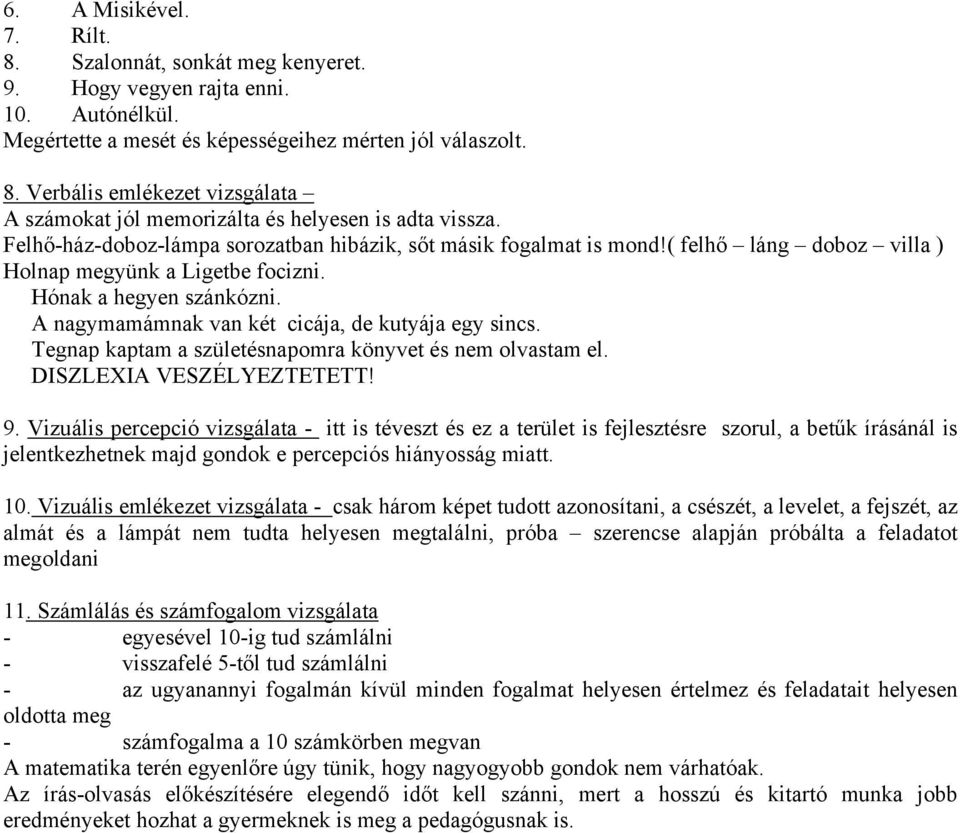 A nagymamámnak van két cicája, de kutyája egy sincs. Tegnap kaptam a születésnapomra könyvet és nem olvastam el. DISZLEXIA VESZÉLYEZTETETT! 9.