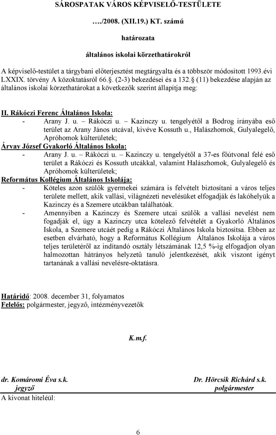 . (2-3) bekezdései és a 132. (11) bekezdése alapján az általános iskolai körzethatárokat a következők szerint állapítja meg: II. Rákóczi Ferenc Általános Iskola: - Arany J. u. Rákóczi u. Kazinczy u.