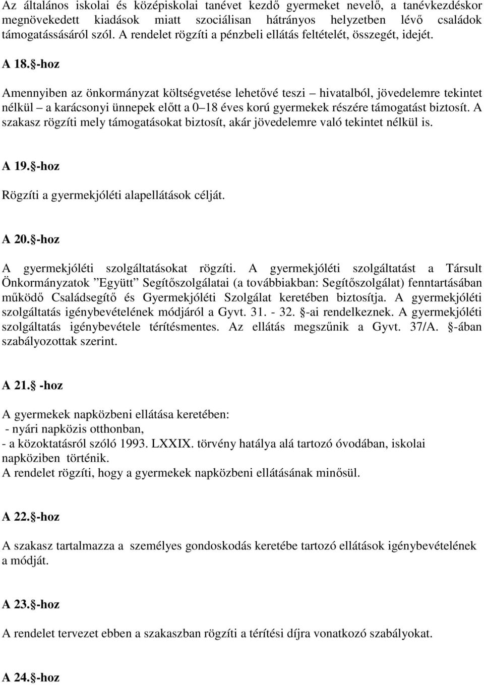 -hoz Amennyiben az önkormányzat költségvetése lehetővé teszi hivatalból, jövedelemre tekintet nélkül a karácsonyi ünnepek előtt a 0 18 éves korú gyermekek részére támogatást biztosít.